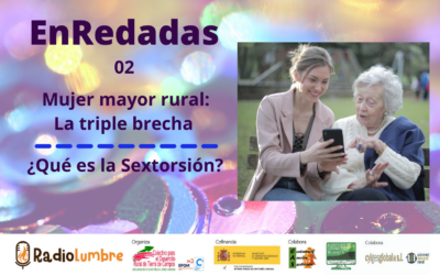 “Mujer mayor rural: la triple brecha” + “¿Qué es la Sextorsión?”